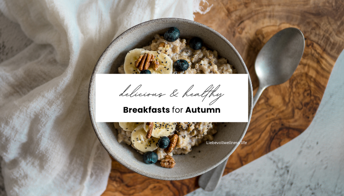 Healthy breakfasts for fall | Liebevoll Wellness